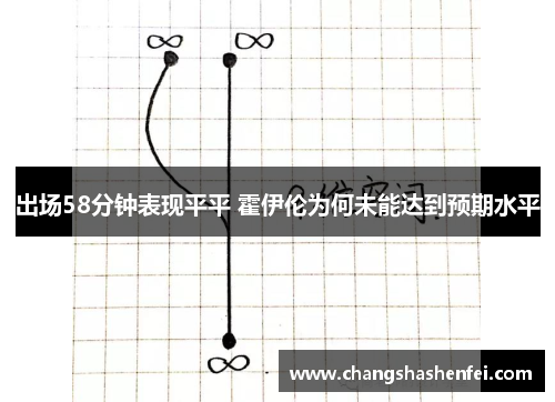 出场58分钟表现平平 霍伊伦为何未能达到预期水平