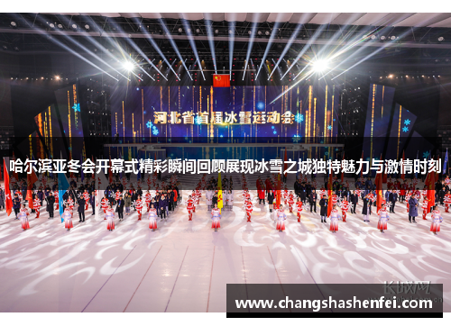 哈尔滨亚冬会开幕式精彩瞬间回顾展现冰雪之城独特魅力与激情时刻