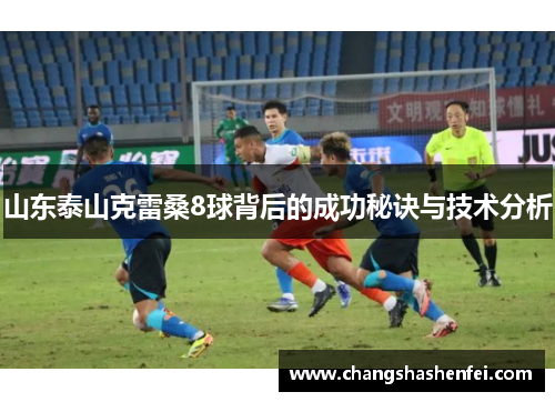 山东泰山克雷桑8球背后的成功秘诀与技术分析