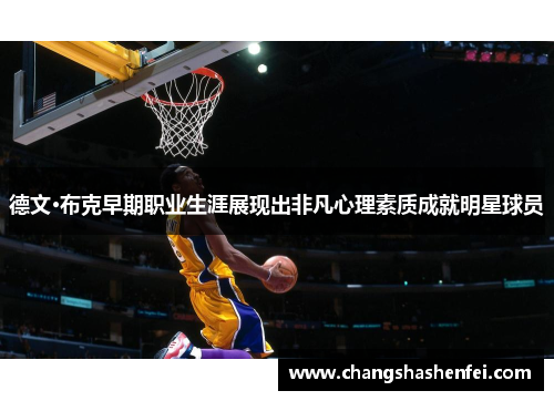 德文·布克早期职业生涯展现出非凡心理素质成就明星球员